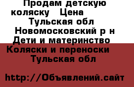 Продам детскую коляску › Цена ­ 5 000 - Тульская обл., Новомосковский р-н Дети и материнство » Коляски и переноски   . Тульская обл.